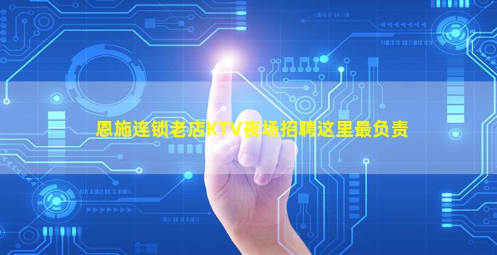 恩施连锁老店KTV夜场招聘这里最负责